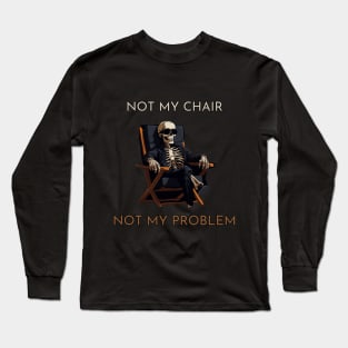 Not my chair, not my problem, skeleton, funny design Long Sleeve T-Shirt